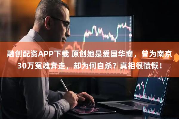 融创配资APP下载 原创她是爱国华裔，曾为南京30万冤魂奔走，却为何自杀？真相很愤慨！