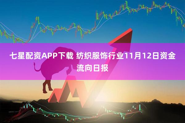 七星配资APP下载 纺织服饰行业11月12日资金流向日报