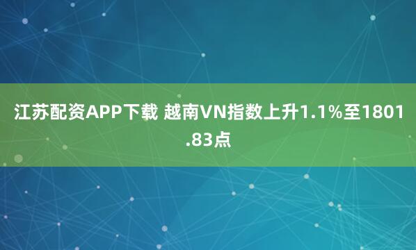 江苏配资APP下载 越南VN指数上升1.1%至1801.83点