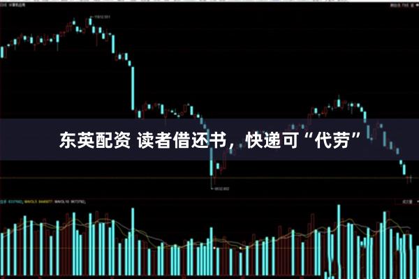 东英配资 读者借还书，快递可“代劳”
