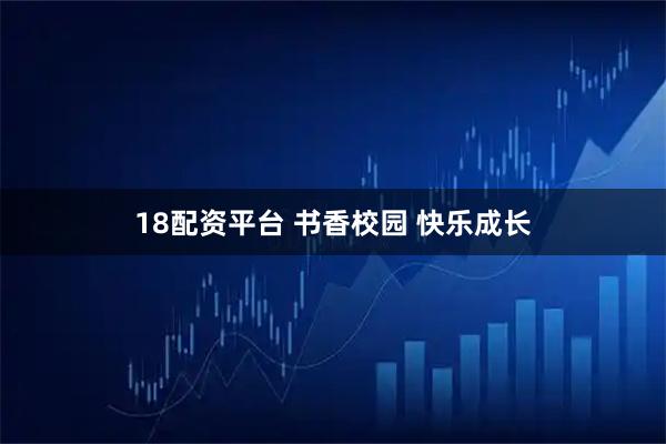 18配资平台 书香校园 快乐成长
